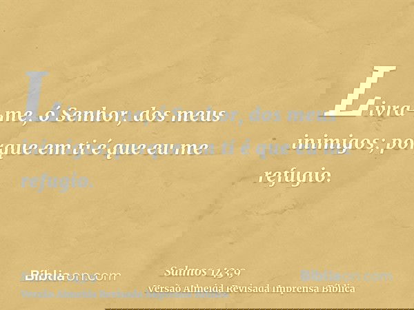 Livra-me, ó Senhor, dos meus inimigos; porque em ti é que eu me refugio.