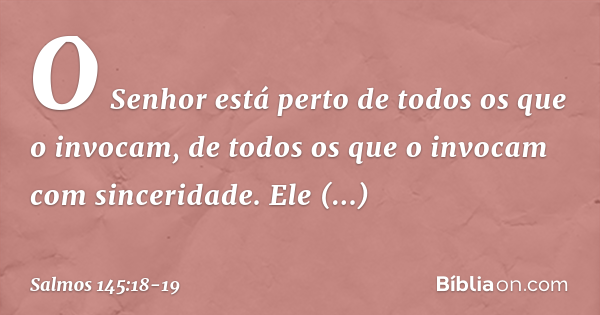 Salmo 145:18-19 (Perto está o Senhor de todos os que o invocam) - Bíblia