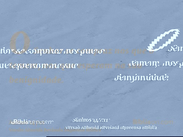 O Senhor se compraz nos que o temem, nos que esperam na sua benignidade.