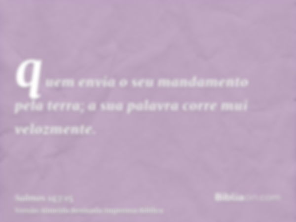 quem envia o seu mandamento pela terra; a sua palavra corre mui velozmente.