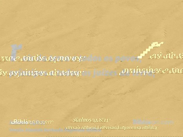 reis da terra e todos os povos; príncipes e todos os juízes da terra;