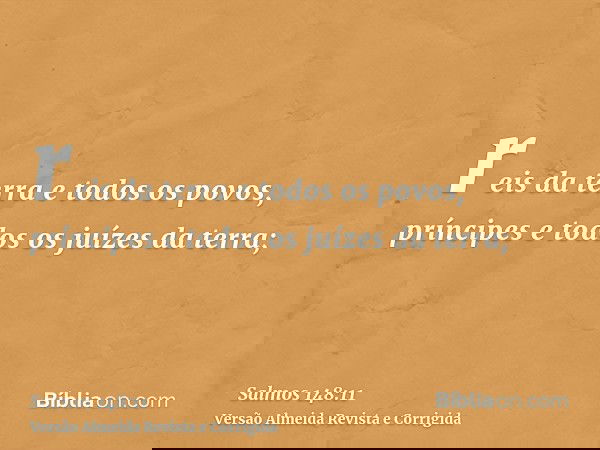 reis da terra e todos os povos, príncipes e todos os juízes da terra;