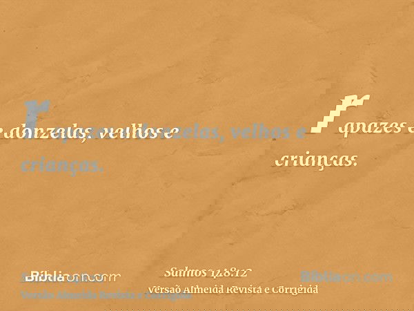 rapazes e donzelas, velhos e crianças.