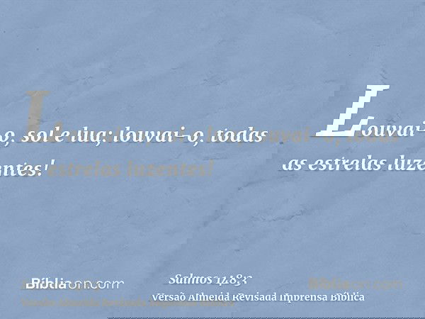 Louvai-o, sol e lua; louvai-o, todas as estrelas luzentes!