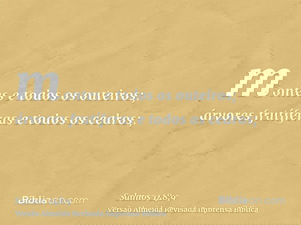 montes e todos os outeiros; árvores frutíferas e todos os cedros;