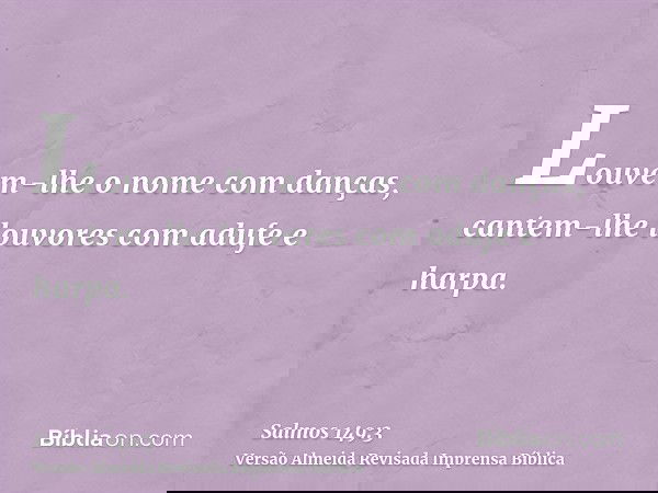 Louvem-lhe o nome com danças, cantem-lhe louvores com adufe e harpa.