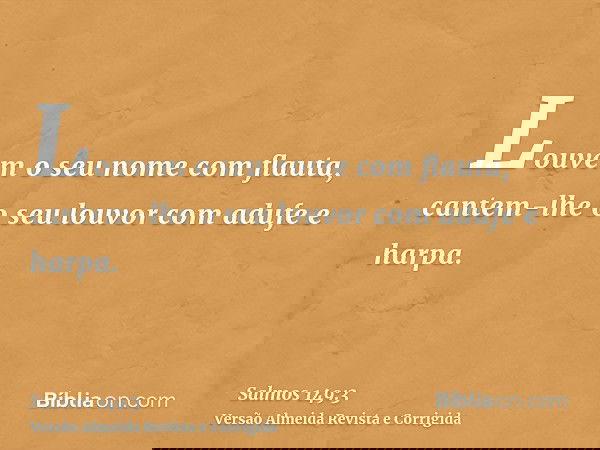 Louvem o seu nome com flauta, cantem-lhe o seu louvor com adufe e harpa.