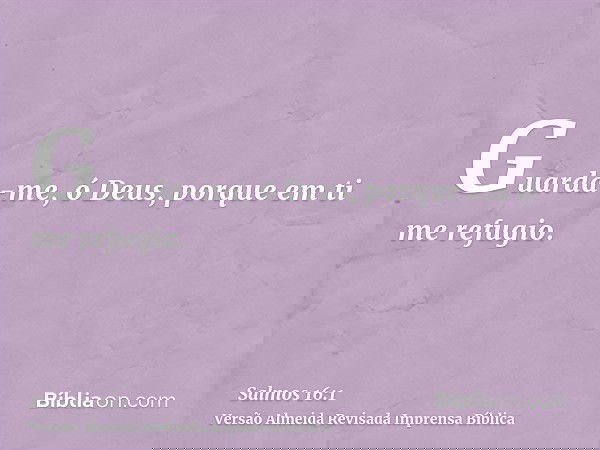 Guarda-me, ó Deus, porque em ti me refugio.