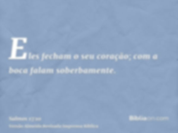 Eles fecham o seu coração; com a boca falam soberbamente.