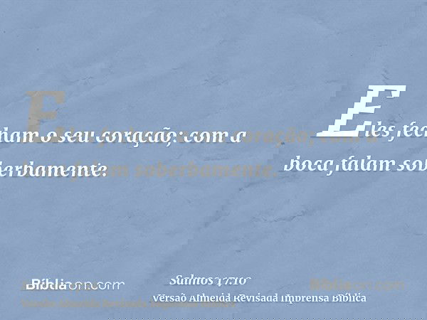 Eles fecham o seu coração; com a boca falam soberbamente.