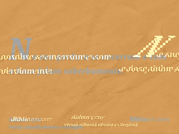 Na sua gordura se encerram e com a boca falam soberbamente.