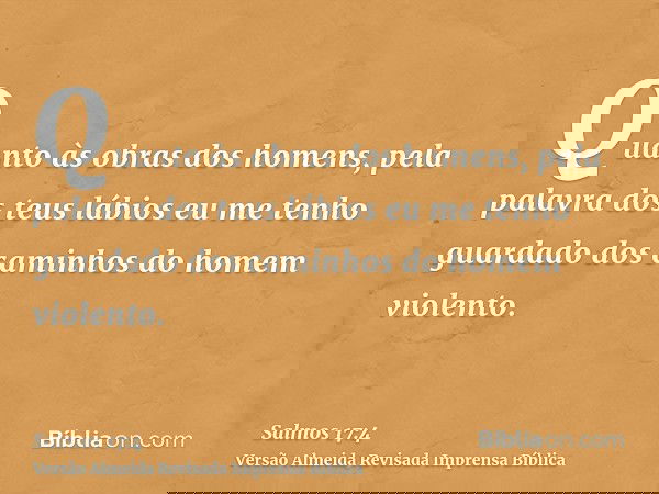 Quanto às obras dos homens, pela palavra dos teus lábios eu me tenho guardado dos caminhos do homem violento.