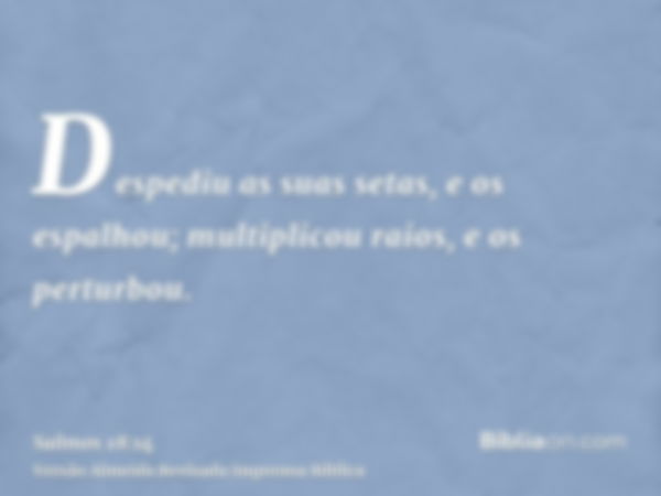 Despediu as suas setas, e os espalhou; multiplicou raios, e os perturbou.