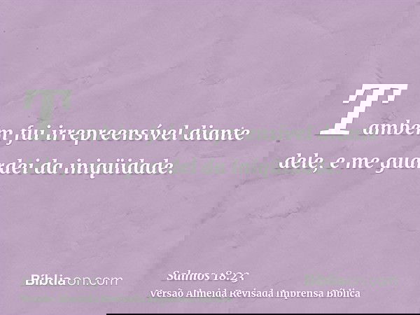 Também fui irrepreensível diante dele, e me guardei da iniqüidade.