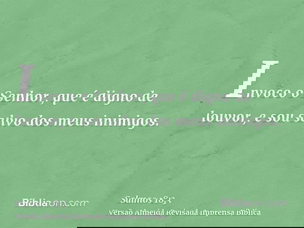 Invoco o Senhor, que é digno de louvor, e sou salvo dos meus inimigos.