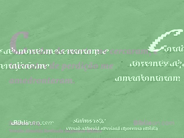 Cordas de morte me cercaram, e torrentes de perdição me amedrontaram.