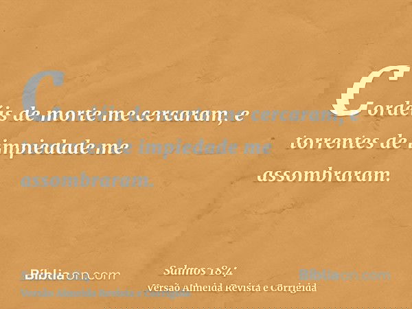 Cordéis de morte me cercaram, e torrentes de impiedade me assombraram.