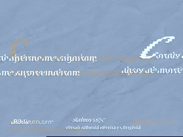 Cordas do inferno me cingiram, laços de morte me surpreenderam.