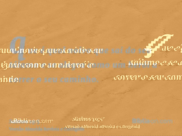 que é qual noivo que sai do seu tálamo e se alegra como um herói a correr o seu caminho.