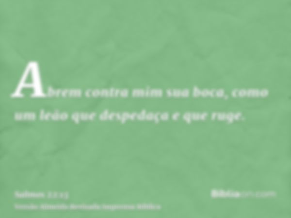 Abrem contra mim sua boca, como um leão que despedaça e que ruge.