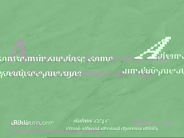 Abrem contra mim sua boca, como um leão que despedaça e que ruge.