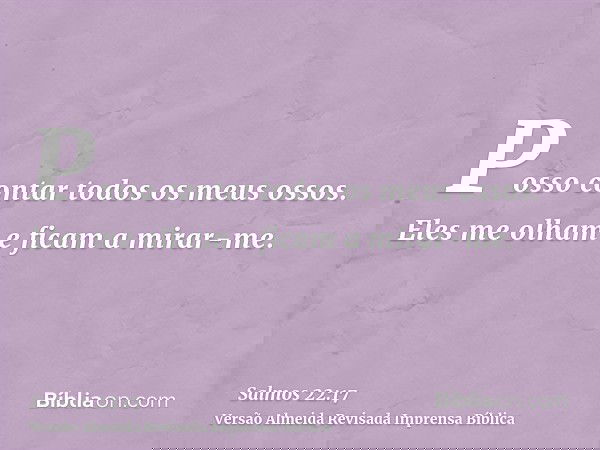 Posso contar todos os meus ossos. Eles me olham e ficam a mirar-me.