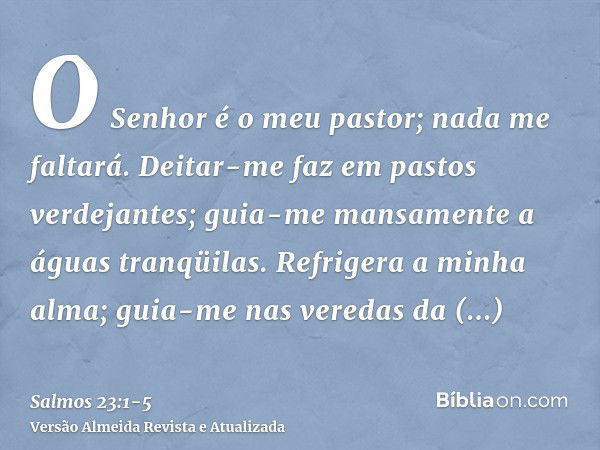 Salmos 23 na versão King James - Inglês. “O Senhor é o meu pastor; de nada  terei falta. Em verdes pastagens me faz repousar e me conduz a águas