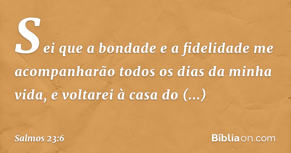 Salmo 23:6 (Certamente que a bondade e a misericórdia me seguirão) - Bíblia