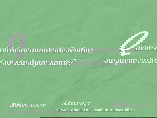 Quem subirá ao monte do Senhor, ou quem estará no seu lugar santo?