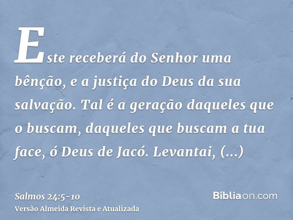 Este receberá do Senhor uma bênção, e a justiça do Deus da sua salvação.Tal é a geração daqueles que o buscam, daqueles que buscam a tua face, ó Deus de Jacó.Le