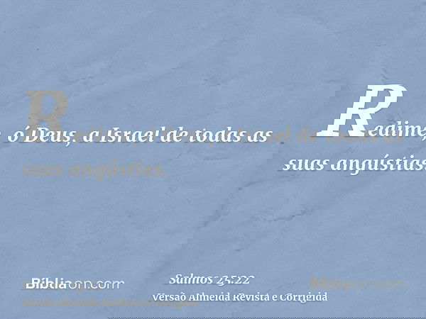 Redime, ó Deus, a Israel de todas as suas angústias.