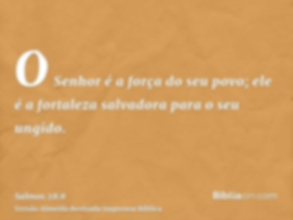 O Senhor é a força do seu povo; ele é a fortaleza salvadora para o seu ungido.