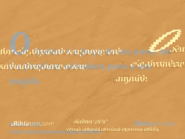 O Senhor é a força do seu povo; ele é a fortaleza salvadora para o seu ungido.