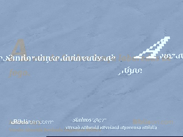 A voz do Senhor lança labaredas de fogo.