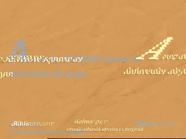 A voz do SENHOR separa as labaredas do fogo.