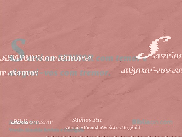 Servi ao SENHOR com temor e alegrai-vos com tremor.
