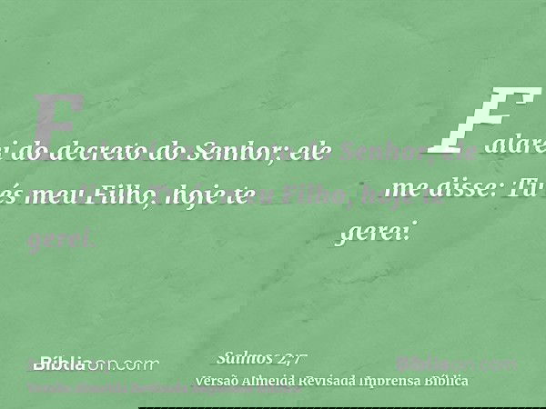 Falarei do decreto do Senhor; ele me disse: Tu és meu Filho, hoje te gerei.