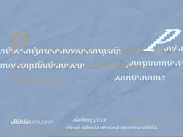 Pois nele se alegra o nosso coração, porquanto temos confiado no seu santo nome.