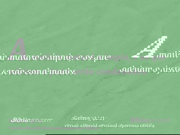 A malícia matará o ímpio, e os que odeiam o justo serão condenados.