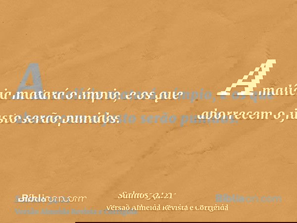 A malícia matará o ímpio, e os que aborrecem o justo serão punidos.