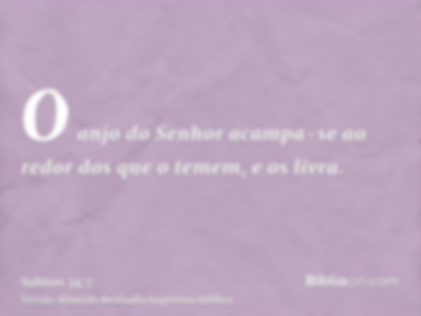 O anjo do Senhor acampa-se ao redor dos que o temem, e os livra.