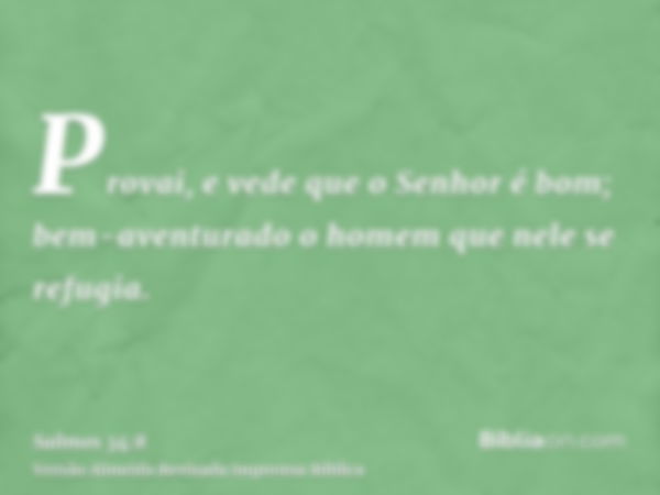 Provai, e vede que o Senhor é bom; bem-aventurado o homem que nele se refugia.