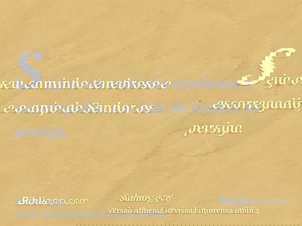 Seja o seu caminho tenebroso e escorregadio, e o anjo do Senhor os persiga.