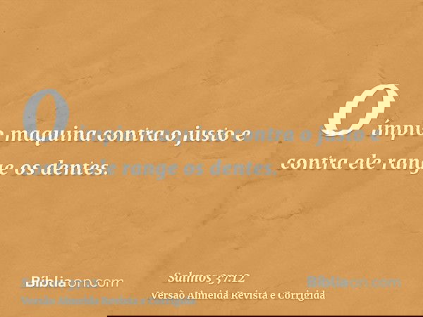 O ímpio maquina contra o justo e contra ele range os dentes.