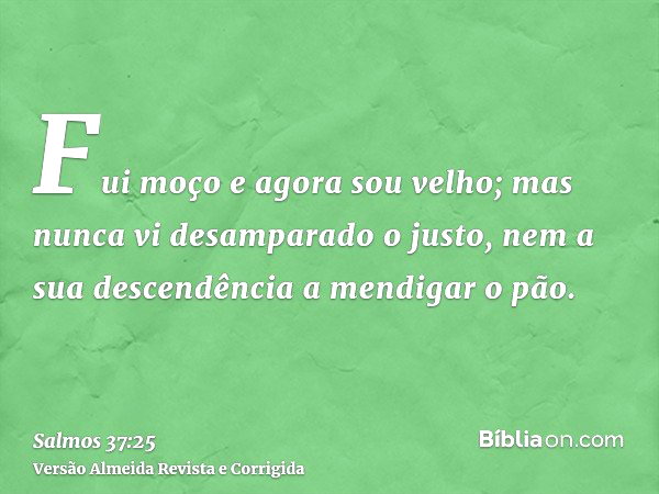 Salmo 37:25 (Nunca vi um justo mendigar o pão ou um justo desamparado ...
