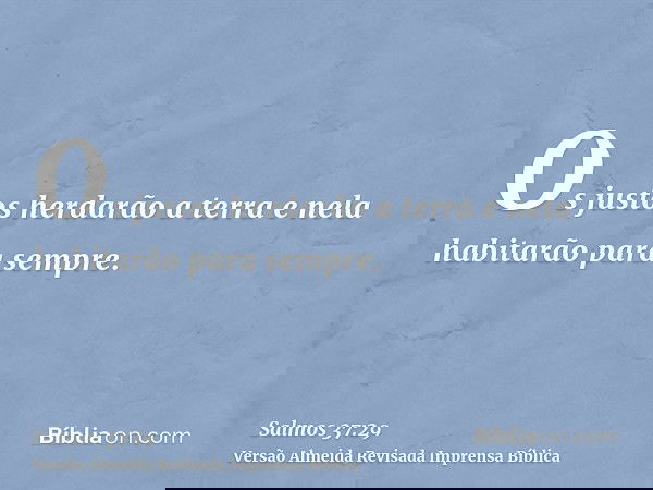 Os justos herdarão a terra e nela habitarão para sempre.