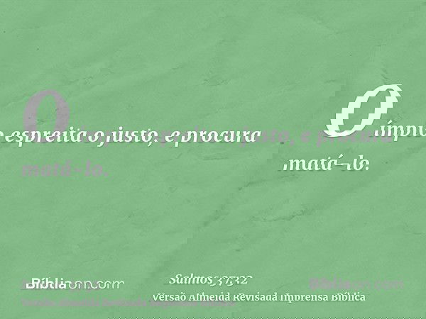 O ímpio espreita o justo, e procura matá-lo.
