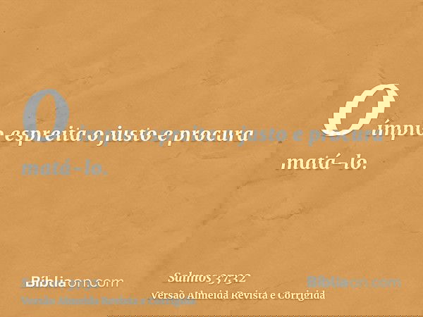 O ímpio espreita o justo e procura matá-lo.