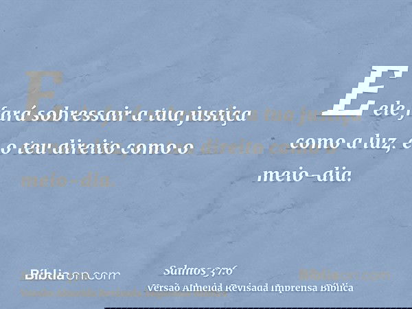 E ele fará sobressair a tua justiça como a luz, e o teu direito como o meio-dia.