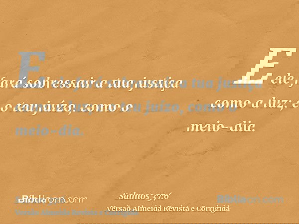 E ele fará sobressair a tua justiça como a luz; e o teu juízo, como o meio-dia.